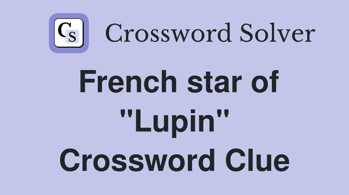 French star of "Lupin" Crossword Clue Answers Crossword Solver